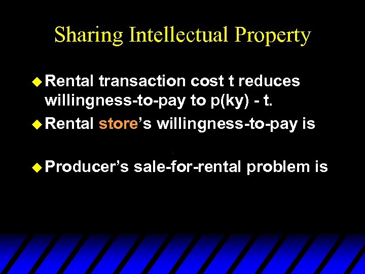 Sharing Intellectual Property u Rental transaction cost t reduces willingness-to-pay to p(ky) - t.