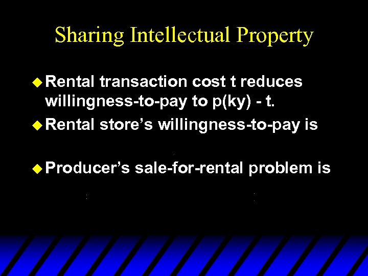 Sharing Intellectual Property u Rental transaction cost t reduces willingness-to-pay to p(ky) - t.