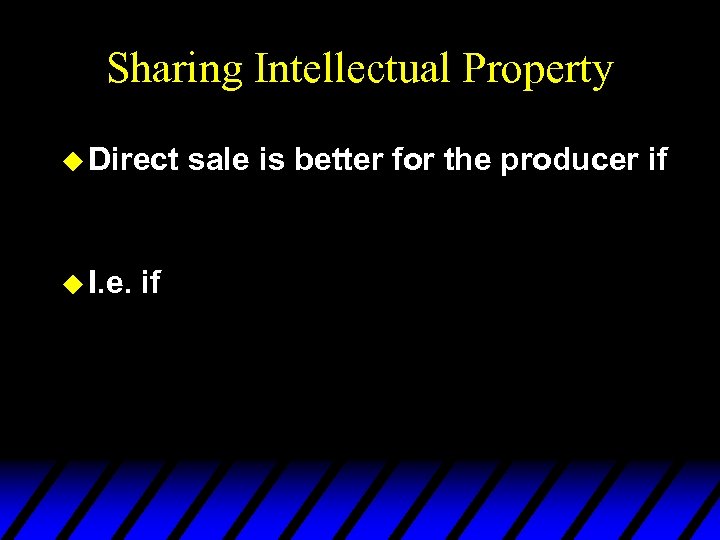 Sharing Intellectual Property u Direct u I. e. if sale is better for the