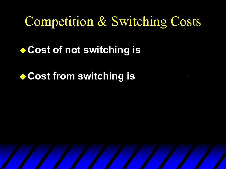 Competition & Switching Costs u Cost of not switching is u Cost from switching