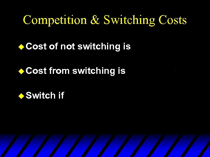 Competition & Switching Costs u Cost of not switching is u Cost from switching