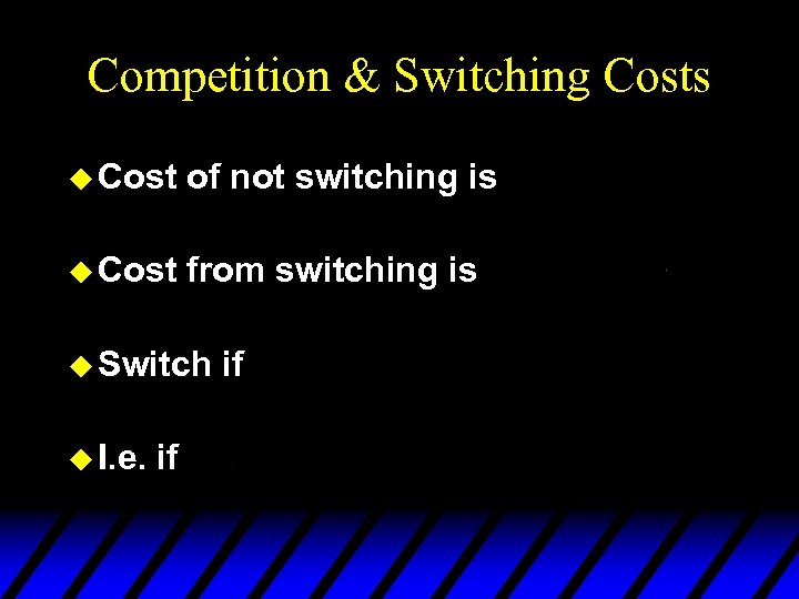 Competition & Switching Costs u Cost of not switching is u Cost from switching