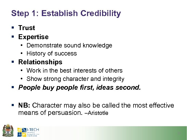 Step 1: Establish Credibility § Trust § Expertise • Demonstrate sound knowledge • History