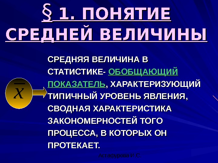  Астафурова И. С. §§ 1. ПОНЯТИЕ СРЕДНЕЙ ВЕЛИЧИНЫ СРЕДНЯЯ ВЕЛИЧИНА В СТАТИСТИКЕ- ОБОБЩАЮЩИЙ