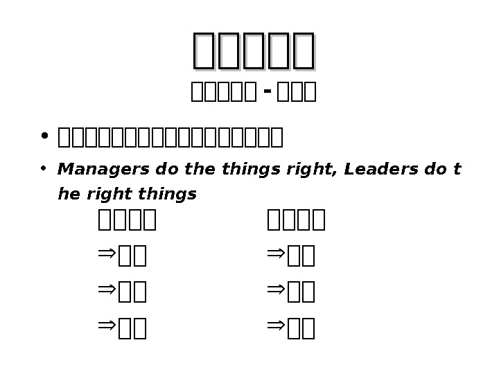 • 管管管管管管管管管 • Managers do the things right, Leaders do t he right