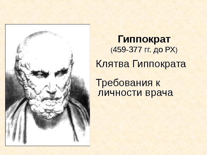   Гиппократ ( 459 -377 гг. до РХ )  Клятва Гиппократа 