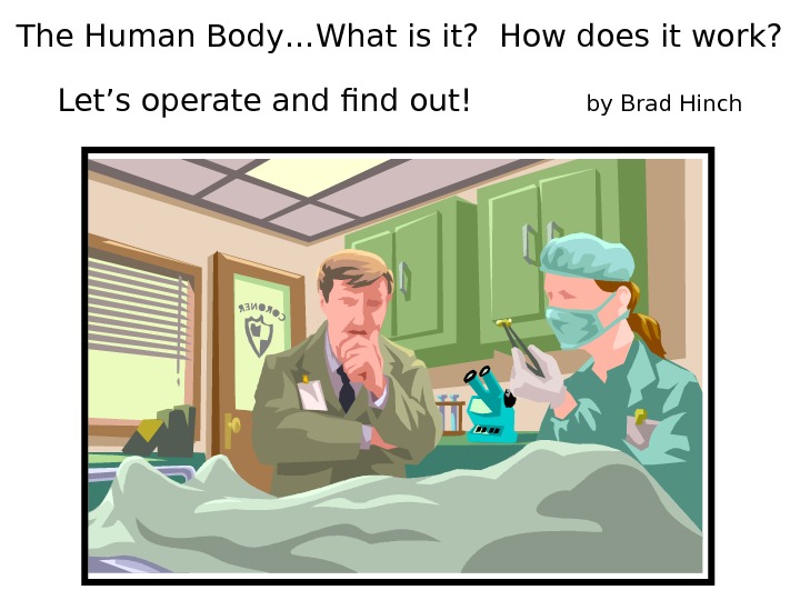       The Human Body…What is it?  How does