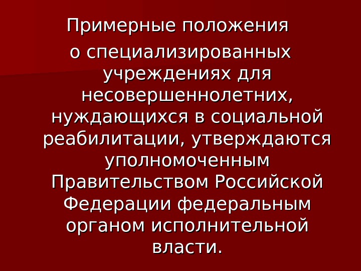 Примерные положения о специализированных учреждениях для несовершеннолетних,  нуждающихся в социальной реабилитации, утверждаются уполномоченным