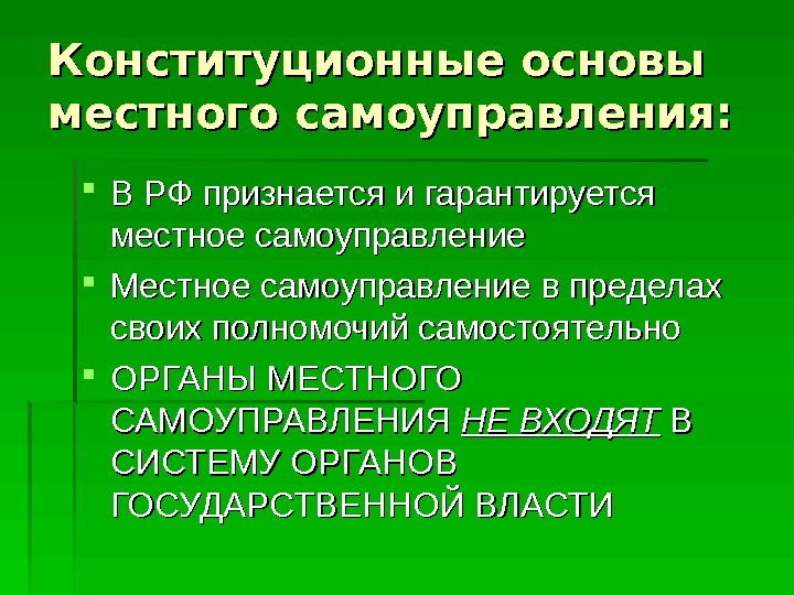 Конституционные основы местного самоуправления:  В РФ признается и гарантируется местное самоуправление Местное самоуправление