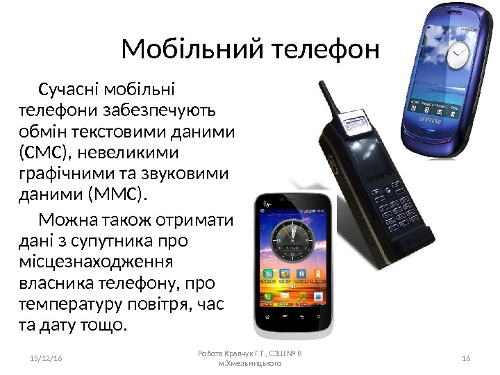 Мобільний телефон Сучасні мобільні телефони забезпечують обмін текстовими даними (СМС), невеликими графічними та звуковими