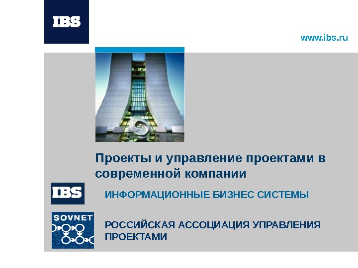 www. ibs. ru Проекты и управление проектами в современной компании РОССИЙСКАЯ АССОЦИАЦИЯ УПРАВЛЕНИЯ ПРОЕКТАМИИНФОРМАЦИОННЫЕ