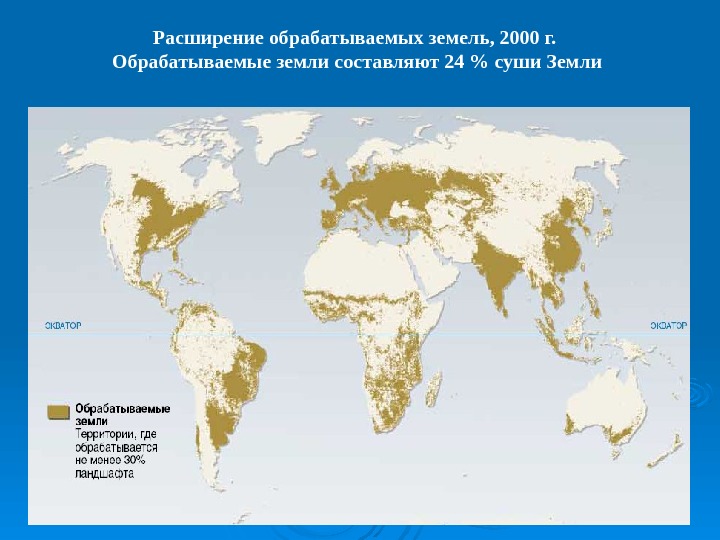 Расширение обрабатываемых земель, 2000 г.  Обрабатываемые земли составляют 24  суши Земли 