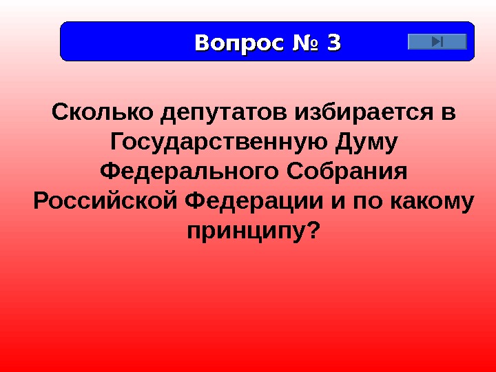 Вопрос № 3 Сколько депутатов избирается в Государственную Думу Федерального Собрания Российской Федерации и