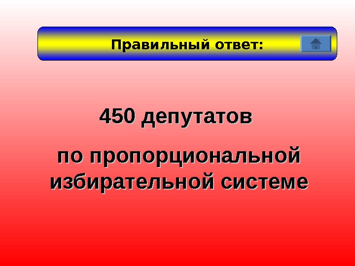 450 депутатов по пропорциональной избирательной системе Правильный ответ: 