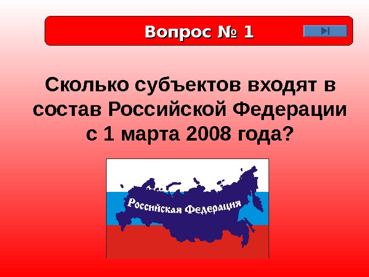 Вопрос № 1 Сколько субъектов входят в состав Российской Федерации с 1 марта 2008