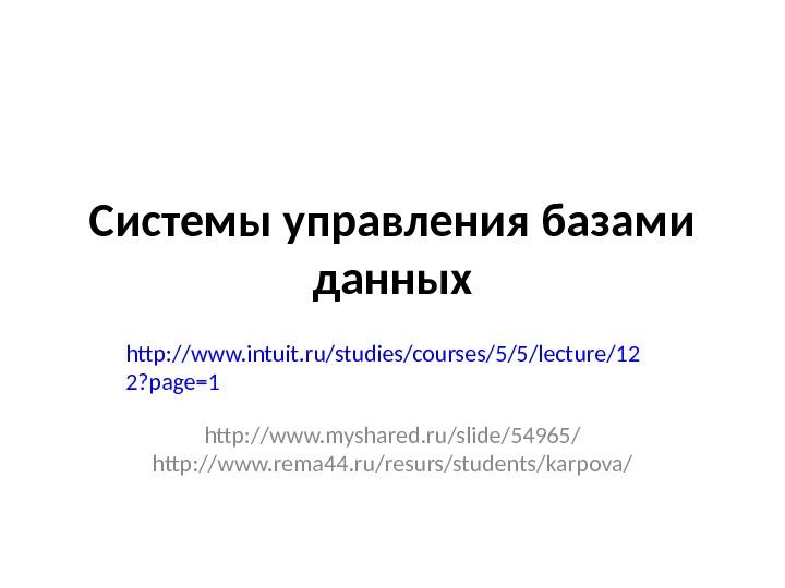 Системы управления базами данных http: //www. intuit. ru/studies/courses/5/5/lecture/12 2? page=1 http: //www. myshared. ru/slide/54965/
