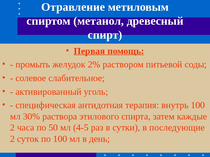 Отравление метиловым спиртом (метанол, древесный спирт) • Первая помощь:  • - промыть желудок