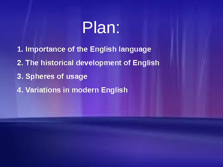 Plan: 1. Importance of the English language 2. The historical development of English 3.