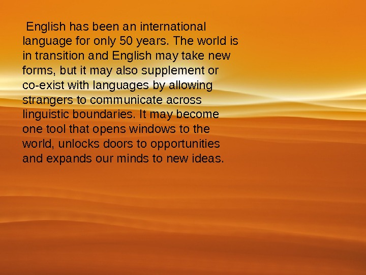  English has been an international language for only 50 years. The world is