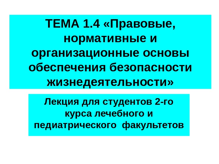 ТЕМА 1. 4 «Правовые,  нормативные и организационные основы обеспечения безопасности жизнедеятельности» Лекция для