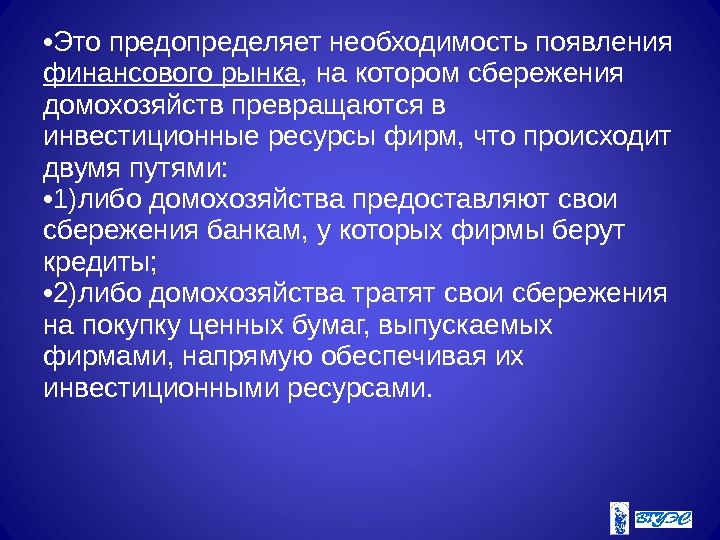  • Это предопределяет необходимость появления финансового рынка , на котором сбережения домохозяйств превращаются