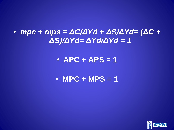  • mpc + mps = Δ С/ Δ Yd + Δ S/ Δ
