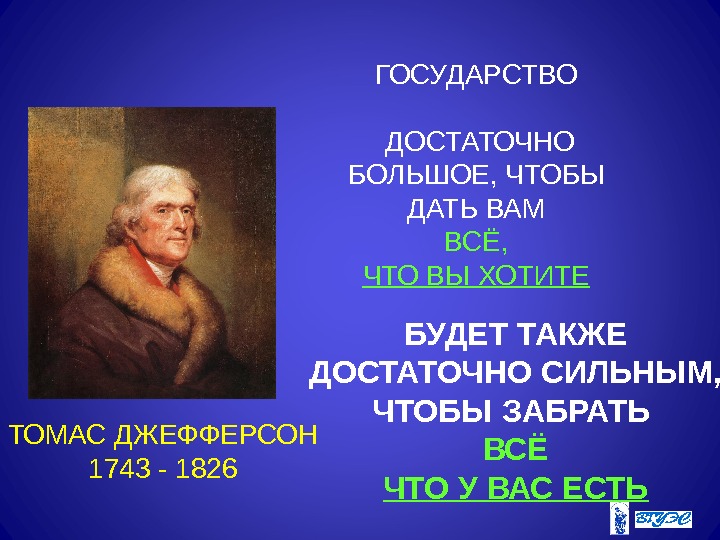 ТОМАС ДЖЕФФЕРСОН 1743 - 1826 ГОСУДАРСТВО  ДОСТАТОЧНО БОЛЬШОЕ, ЧТОБЫ ДАТЬ ВАМ ВСЁ, ЧТО