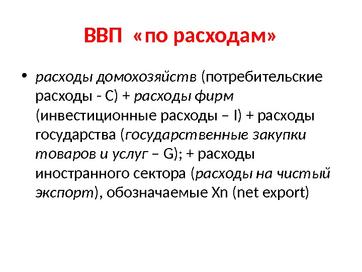 ВВП  «по расходам»  • расходы домохозяйств (потребительские расходы - С) + расходы