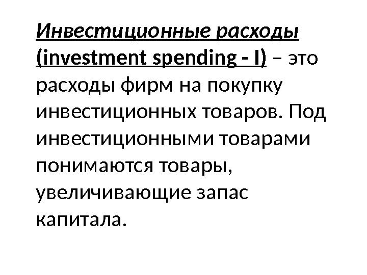Инвестиционные расходы  (investment spending - I ) – это расходы фирм на покупку