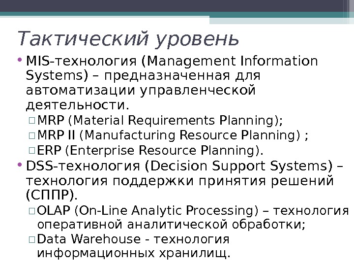 Тактический уровень  • MIS-технология ( Management Information Systems ) – предназначенная для автоматизации