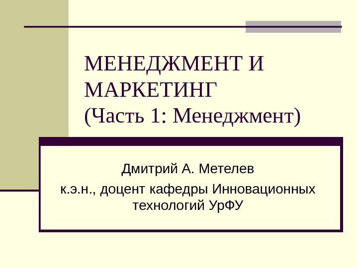   МЕНЕДЖМЕНТ И МАРКЕТИНГ (Часть 1: Менеджмент) Дмитрий А. Метелев к. э. н.