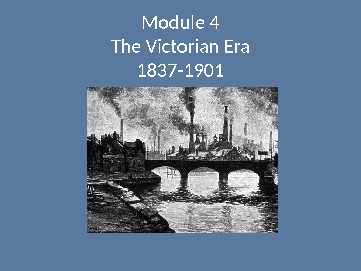 Module 4 The Victorian Era 1837 -1901 
