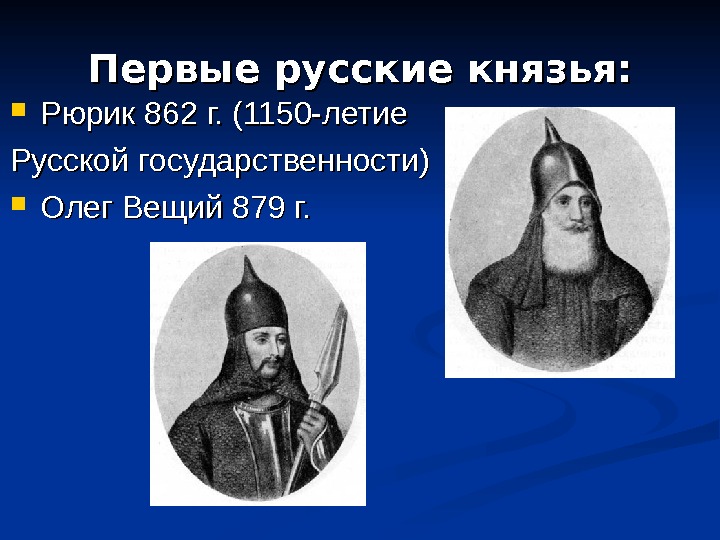 Первые русские князья:  Рюрик 862 г. (1150 -летие Русской государственности) Олег Вещий 879