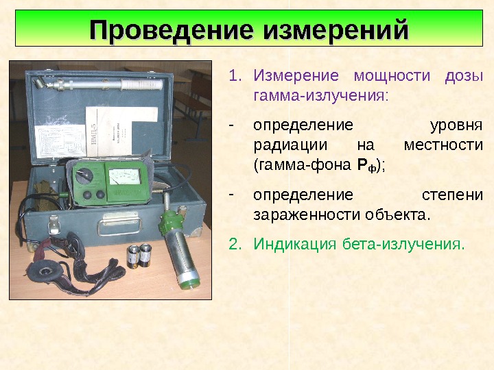   1. Измерение мощности дозы гамма-излучения: - определение уровня радиации на местности (гамма-фона