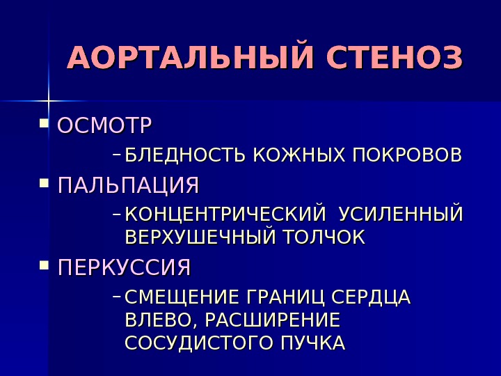 АОРТАЛЬНЫЙ СТЕНОЗ ОСМОТР – БЛЕДНОСТЬ КОЖНЫХ ПОКРОВОВ ПАЛЬПАЦИЯ  – КОНЦЕНТРИЧЕСКИЙ УСИЛЕННЫЙ ВЕРХУШЕЧНЫЙ ТОЛЧОК