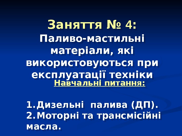 Навчальні питання: Заняття № 4 : Паливо-мастильні матеріали , які використовуються при експлуатації техніки