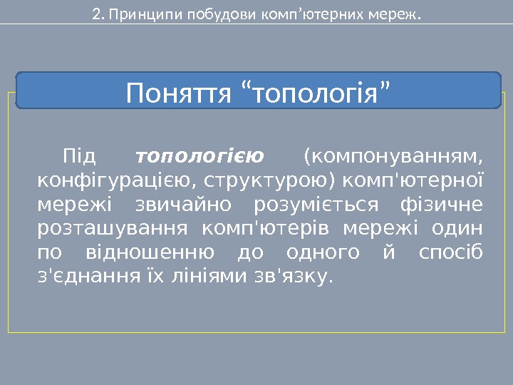 2. Принципи побудови комп’ютерних мереж. Під топологією  (компонуванням,  конфігурацією, структурою) комп'ютерної мережі