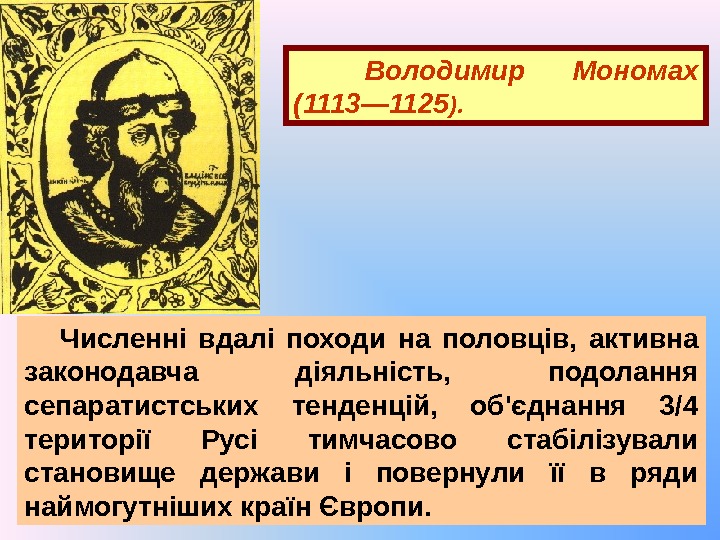 Володимир Мономах (1113— 1125 ).  Численні вдалі походи на половців,  активна законодавча