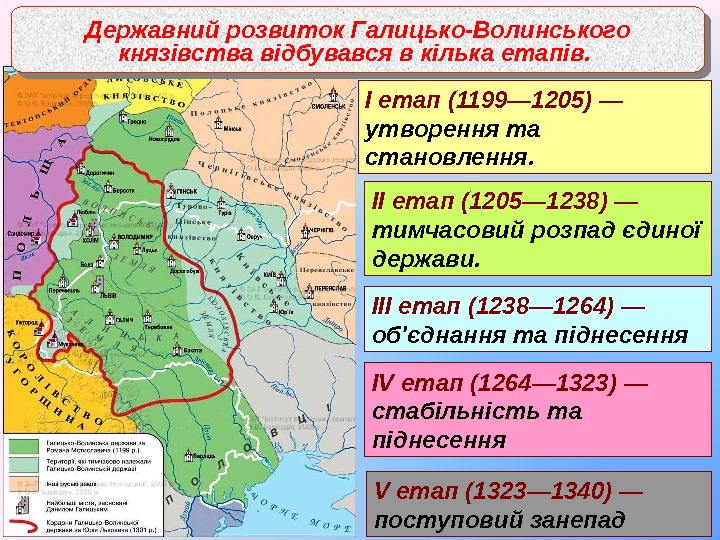 Державний розвиток Галицько-Волинського князівства відбувався в кілька етапів.  І етап (1199— 1205) —