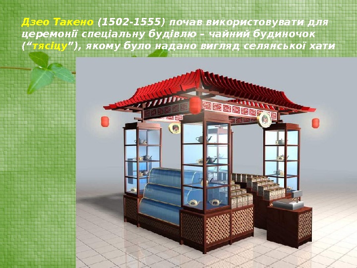 Дзео Такено (1502 -1555) почав використовувати для церемонії спеціальну будівлю – чайний будиночок (“