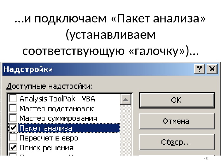 … и подключаем «Пакет анализа»  (устанавливаем соответствующую «галочку» )…  45 