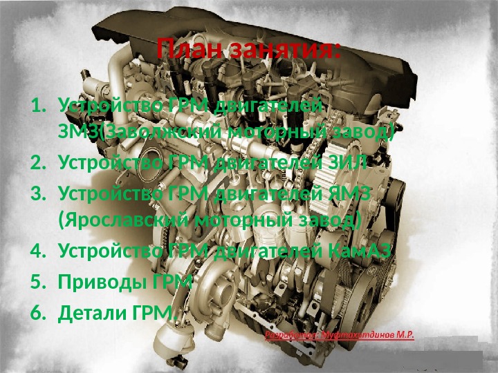 План занятия: 1. Устройство ГРМ двигателей ЗМЗ(Заволжский моторный завод) 2. Устройство ГРМ двигателей ЗИЛ