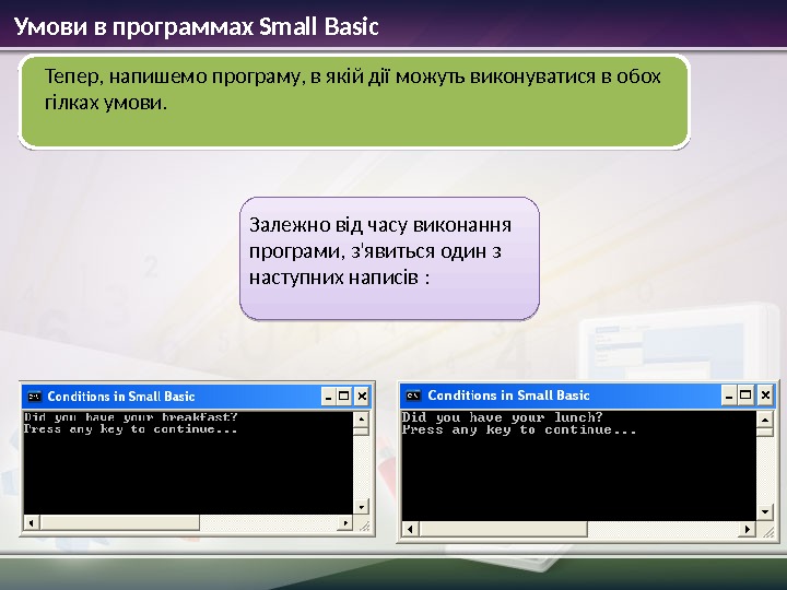 Умови в программах Small Basic Тепер, напишемо програму, в якій дії можуть виконуватися в