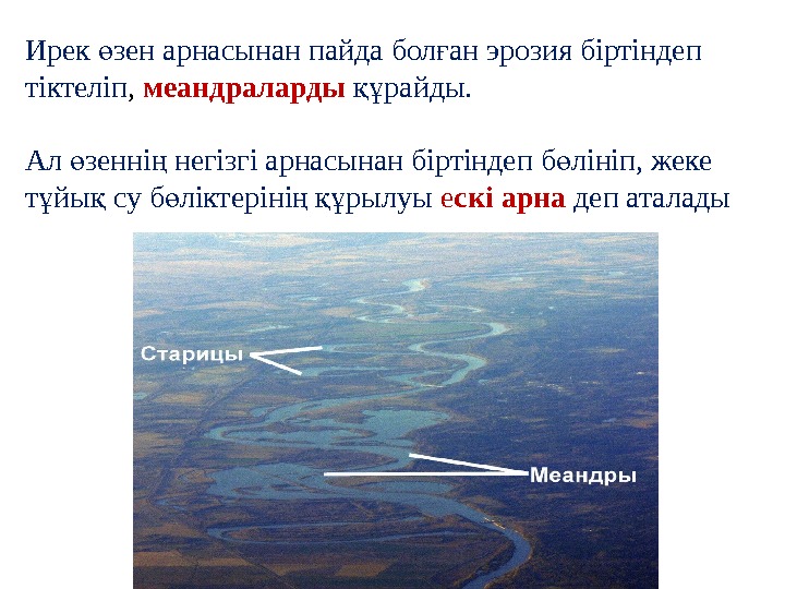 Ирек зен арнасынан пайда бол ан эрозия біртіндеп ө ғ тіктеліп ,  меандраларды