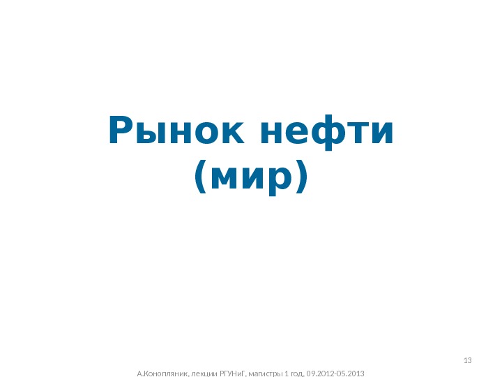 Рынок нефти (мир) А. Конопляник, лекции РГУНи. Г, магистры 1 год, 09. 2012 -05.