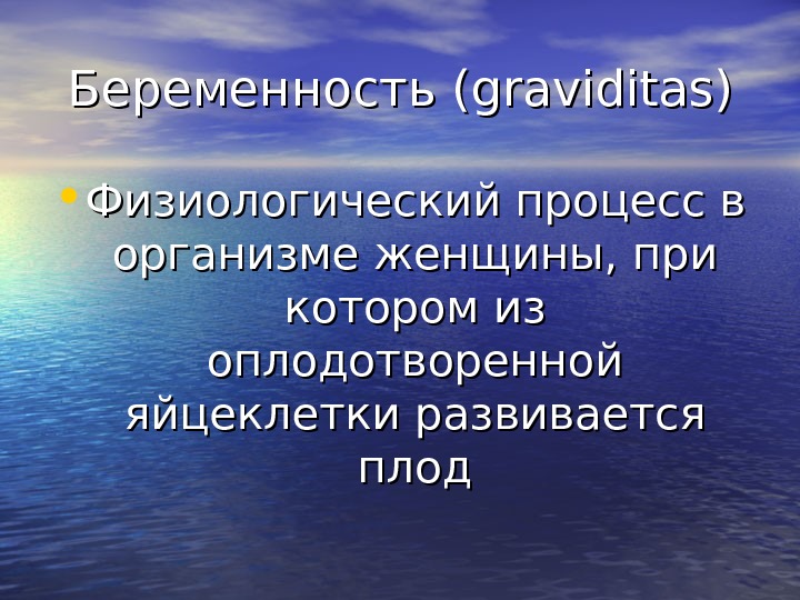 Беременность ( graviditas) • Физиологический процесс в организме женщины, при котором из оплодотворенной яйцеклетки