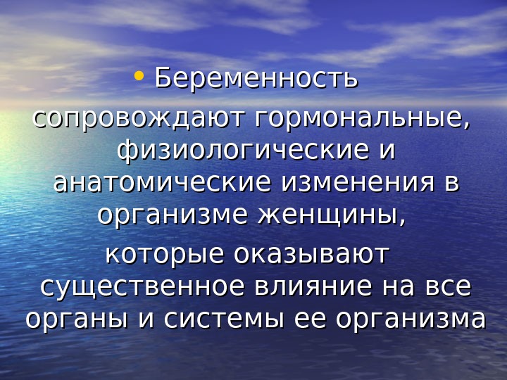  • Беременность  сопровождают гормональные,  физиологические и анатомические изменения в организме женщины,