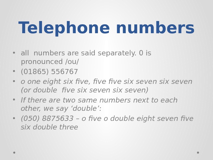 Telephone numbers • all numbers are said separately. 0 is pronounced /ou/ • (01865)
