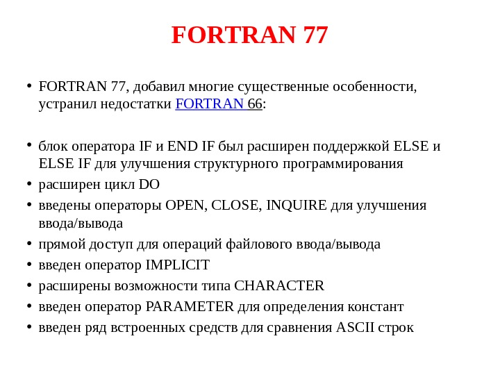 FORTRAN 77 • FORTRAN 77, добавил многие существенные особенности,  устранил недостатки FORTRAN 66