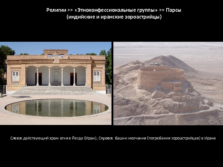 Религии  «Этноконфессиональные группы»  Парсы (индийские и иранские зороастрийцы) Слева : действующий храм